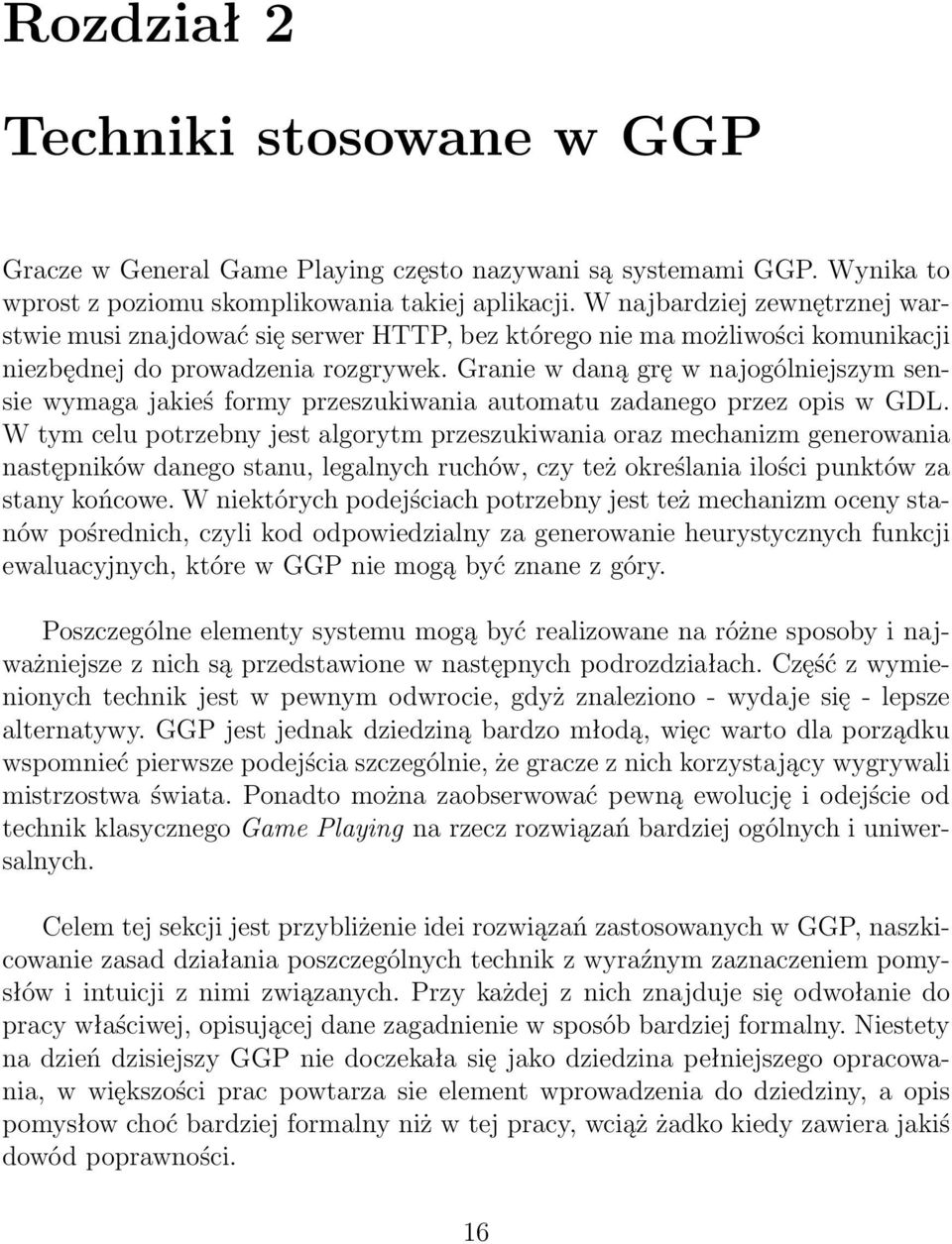 Granie w daną grę w najogólniejszym sensie wymaga jakieś formy przeszukiwania automatu zadanego przez opis w GDL.