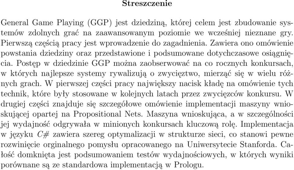 Postęp w dziedzinie GGP można zaobserwować na co rocznych konkursach, w których najlepsze systemy rywalizują o zwycięztwo, mierząć się w wielu różnych grach.