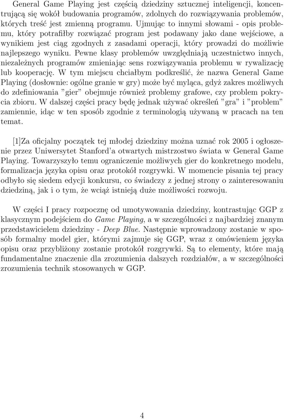 najlepszego wyniku. Pewne klasy problemów uwzględniają uczestnictwo innych, niezależnych programów zmieniając sens rozwiązywania problemu w rywalizację lub kooperację.