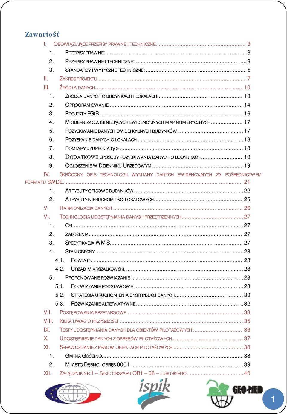 MODERNIZACJA ISTNIEJĄCYCH EWIDENCYJNYCH MAP NUMERYCZNYCH... 17 5. POZYSKIWANIE DANYCH EWIDENCYJNYCH BUDYNKÓW...... 17 6. POZYSKANIE DANYCH O LOKALACH....... 18 7. POMIARY UZUPEŁNIAJĄCE......... 18 8.