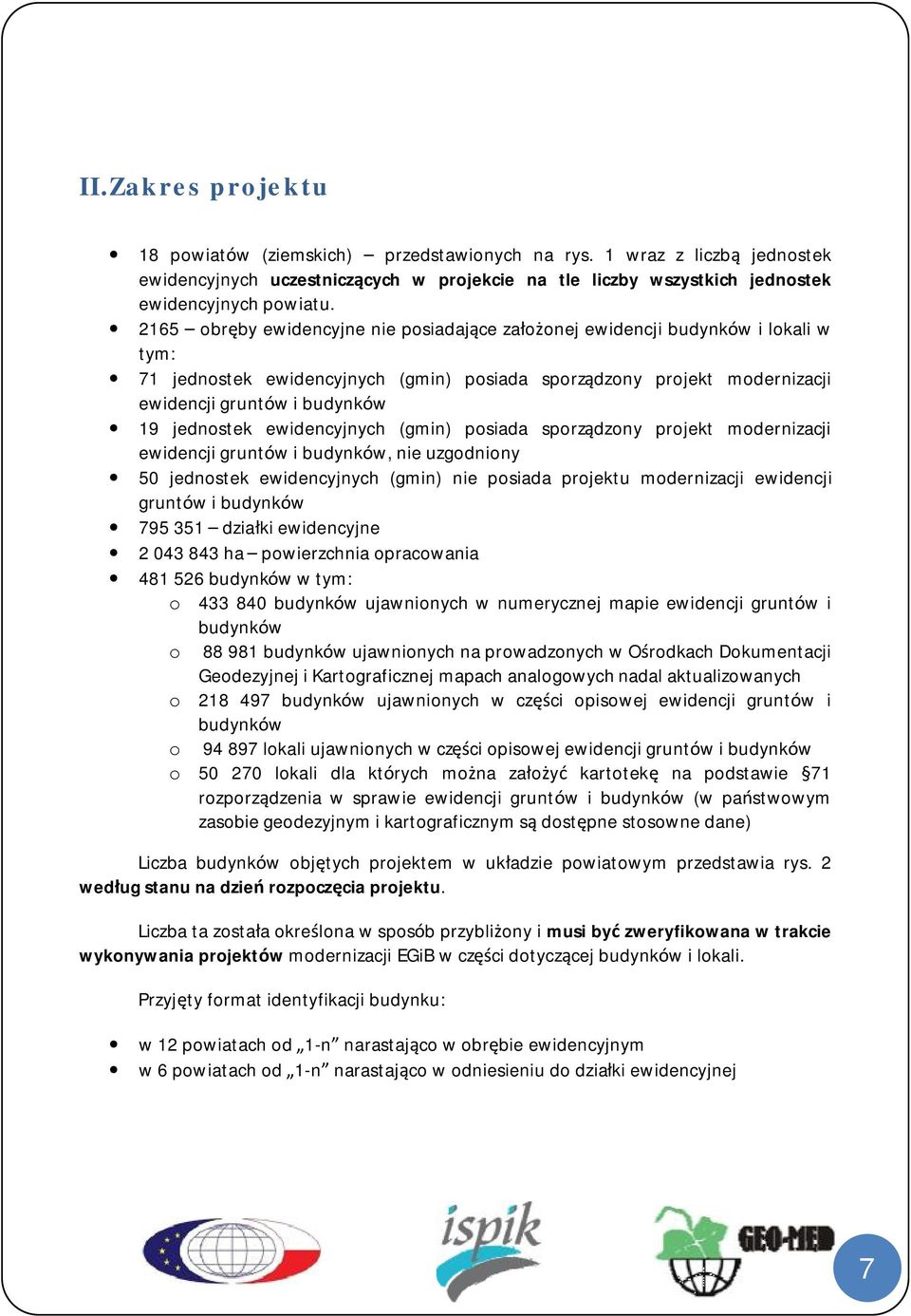 jednostek ewidencyjnych (gmin) posiada sporządzony projekt modernizacji ewidencji gruntów i budynków, nie uzgodniony 50 jednostek ewidencyjnych (gmin) nie posiada projektu modernizacji ewidencji