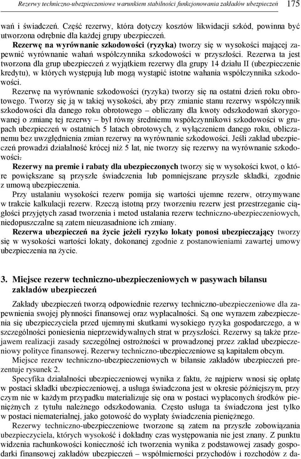 Rezerwę na wyrównanie szkodowości (ryzyka) tworzy się w wysokości mającej zapewnić wyrównanie wahań współczynnika szkodowości w przyszłości.