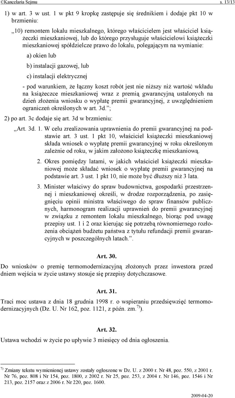 właścicielowi książeczki mieszkaniowej spółdzielcze prawo do lokalu, polegającym na wymianie: a) okien lub b) instalacji gazowej, lub c) instalacji elektrycznej - pod warunkiem, że łączny koszt robót