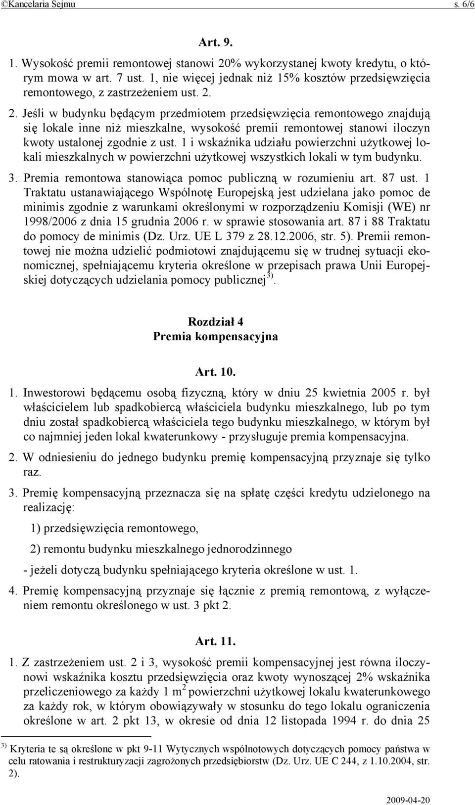 2. Jeśli w budynku będącym przedmiotem przedsięwzięcia remontowego znajdują się lokale inne niż mieszkalne, wysokość premii remontowej stanowi iloczyn kwoty ustalonej zgodnie z ust.