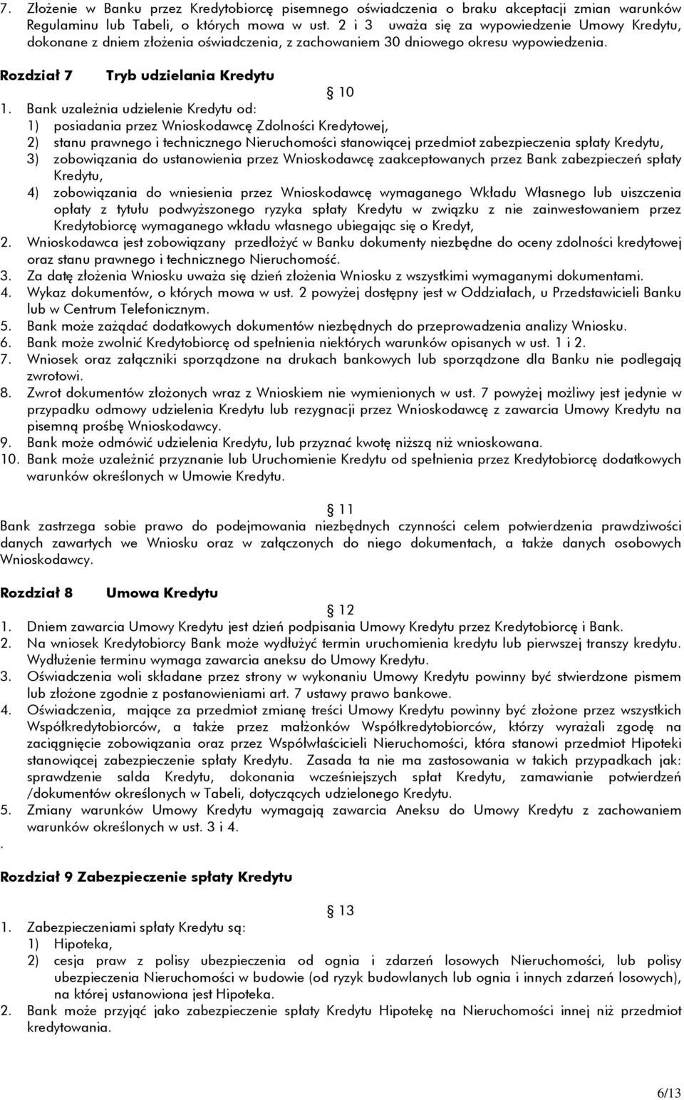 Bank uzależnia udzielenie Kredytu od: 1) posiadania przez Wnioskodawcę Zdolności Kredytowej, 2) stanu prawnego i technicznego Nieruchomości stanowiącej przedmiot zabezpieczenia spłaty Kredytu, 3)