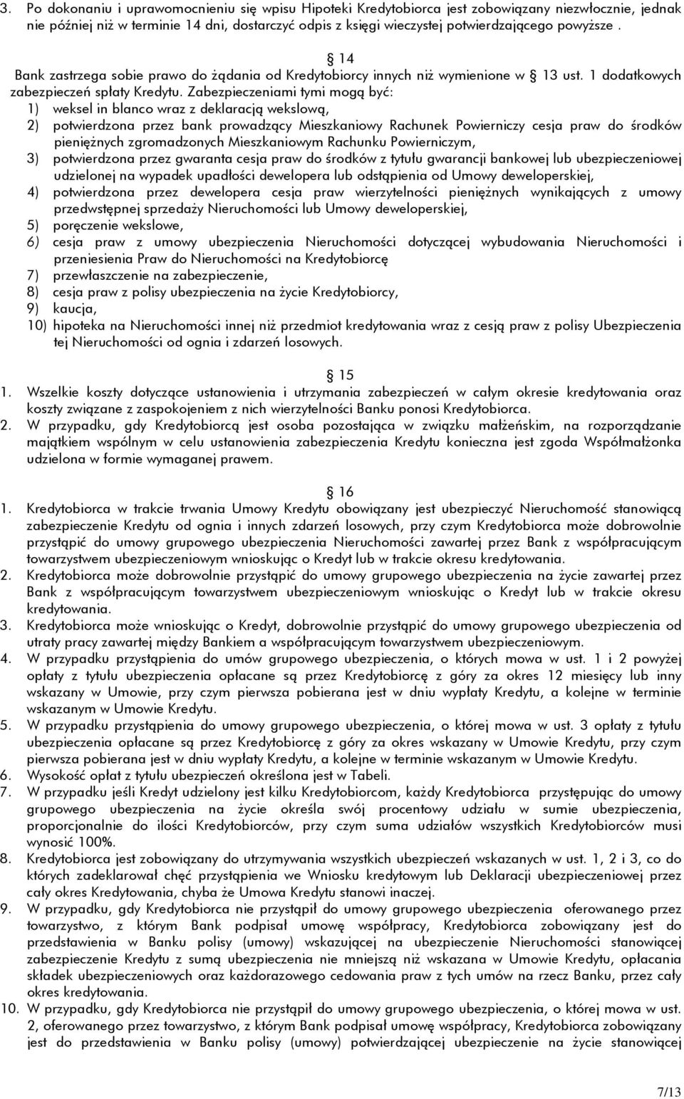 Zabezpieczeniami tymi mogą być: 1) weksel in blanco wraz z deklaracją wekslową, 2) potwierdzona przez bank prowadzący Mieszkaniowy Rachunek Powierniczy cesja praw do środków pieniężnych zgromadzonych