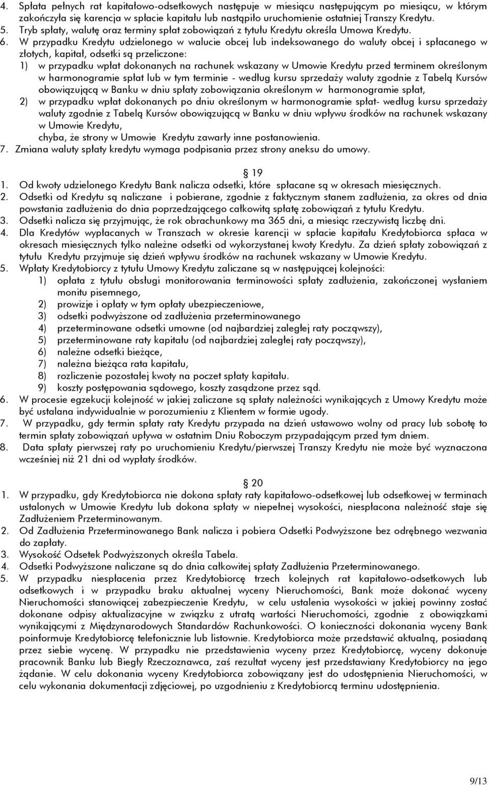 W przypadku Kredytu udzielonego w walucie obcej lub indeksowanego do waluty obcej i spłacanego w złotych, kapitał, odsetki są przeliczone: 1) w przypadku wpłat dokonanych na rachunek wskazany w