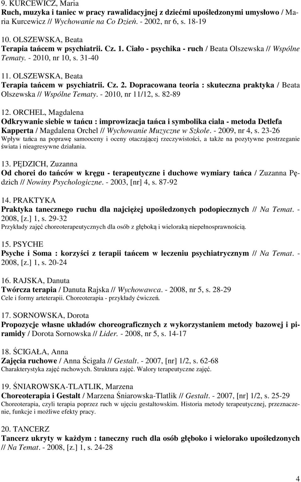 - 2010, nr 11/12, s. 82-89 12. ORCHEL, Magdalena Odkrywanie siebie w tańcu : improwizacja tańca i symbolika ciala - metoda Detlefa Kapperta / Magdalena Orchel // Wychowanie Muzyczne w Szkole.