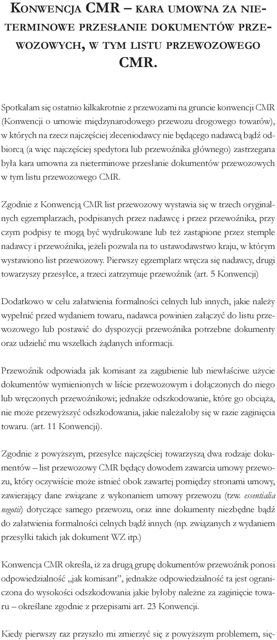 nadawcą bądź odbiorcą (a więc najczęściej spedytora lub przewoźnika głównego) zastrzegana była kara umowna za nieterminowe przesłanie dokumentów przewozowych w tym listu przewozowego CMR.