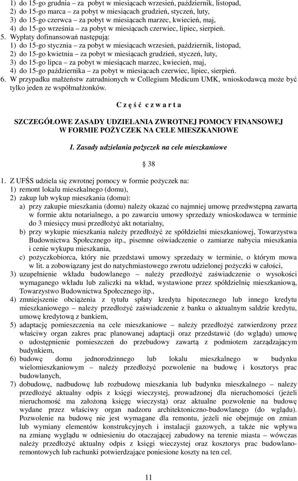 Wypłaty dofinansowań następują: 1) do 15-go stycznia za pobyt w miesiącach wrzesień, październik, listopad, 2) do 15-go kwietnia za pobyt w miesiącach grudzień, styczeń, luty, 3) do 15-go lipca za