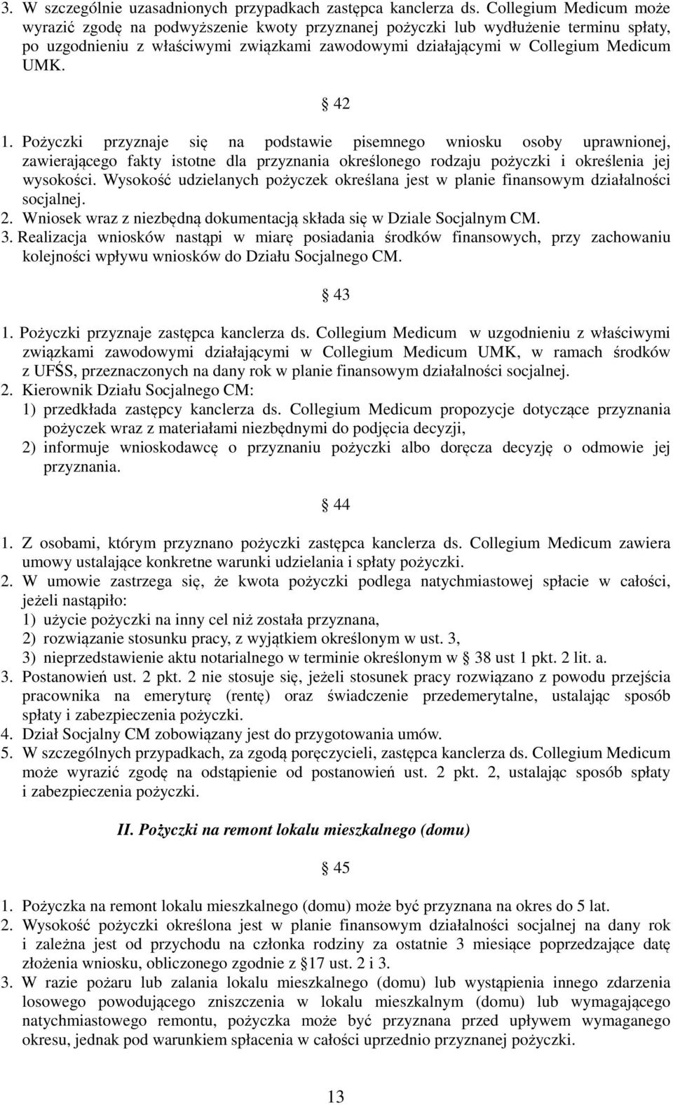 42 1. Pożyczki przyznaje się na podstawie pisemnego wniosku osoby uprawnionej, zawierającego fakty istotne dla przyznania określonego rodzaju pożyczki i określenia jej wysokości.