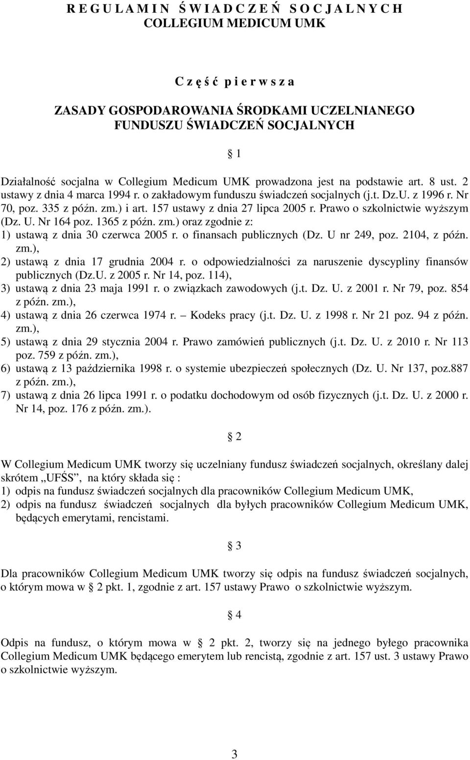 ) i art. 157 ustawy z dnia 27 lipca 2005 r. Prawo o szkolnictwie wyższym (Dz. U. Nr 164 poz. 1365 z późn. zm.) oraz zgodnie z: 1) ustawą z dnia 30 czerwca 2005 r. o finansach publicznych (Dz.