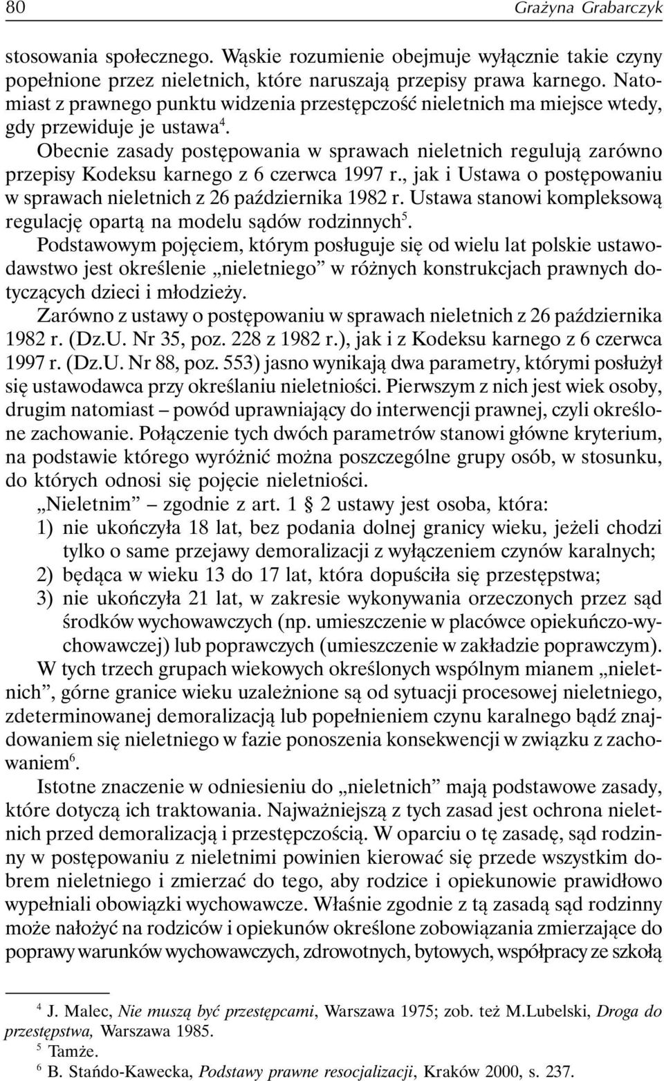 Obecnie zasady postępowania w sprawach nieletnich regulują zarówno przepisy Kodeksu karnego z 6 czerwca 1997 r., jak i Ustawa o postępowaniu w sprawach nieletnich z 26 października 1982 r.