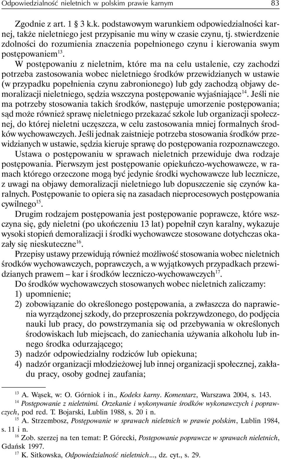 W postępowaniu z nieletnim, które ma na celu ustalenie, czy zachodzi potrzeba zastosowania wobec nieletniego środków przewidzianych w ustawie (w przypadku popełnienia czynu zabronionego) lub gdy