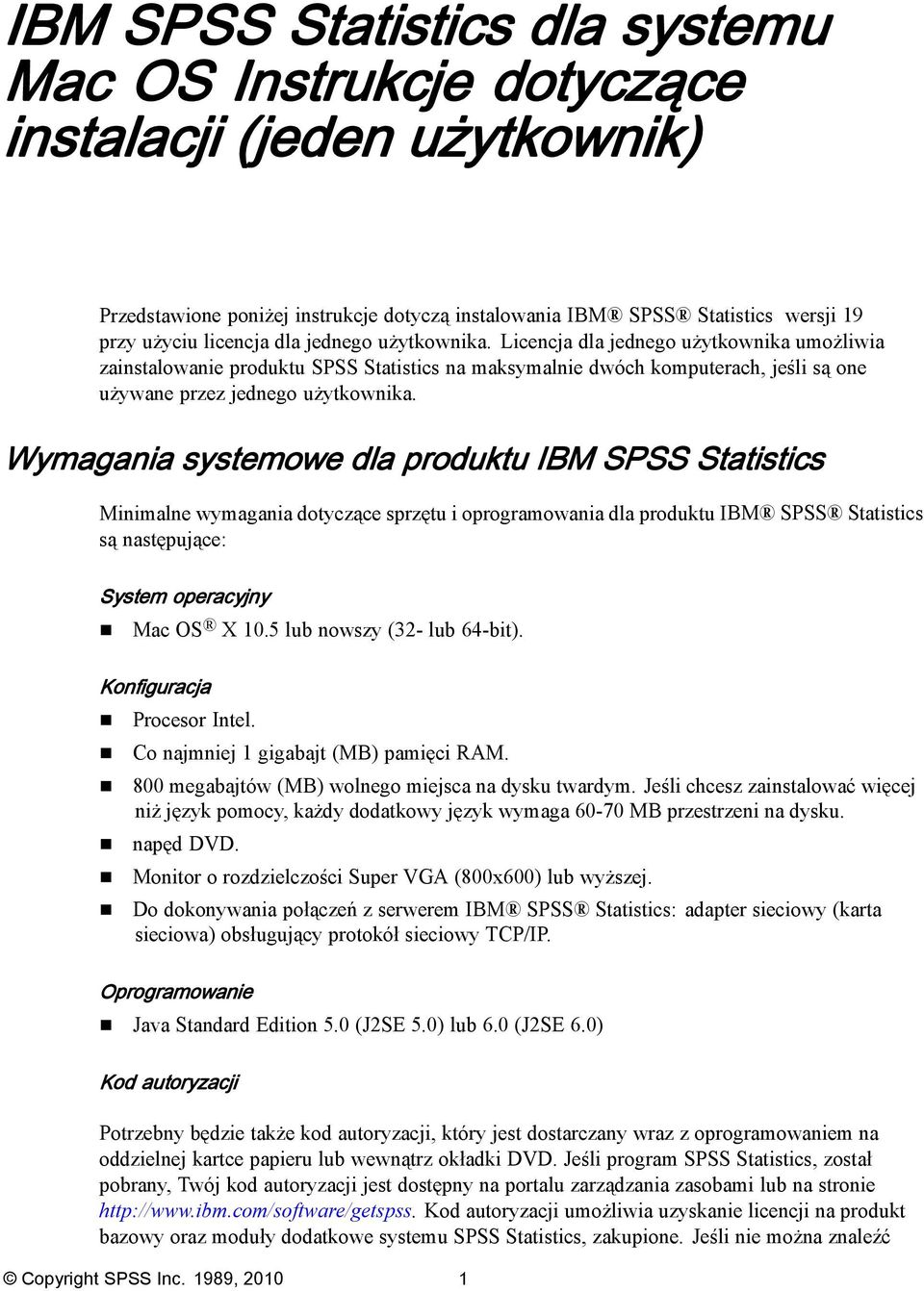 Wymagania systemowe dla produktu IBM SPSS Statistics Minimalne wymagania dotyczące sprzętu i oprogramowania dla produktu IBM SPSS Statistics są następujące: System operacyjny Mac OS X 10.