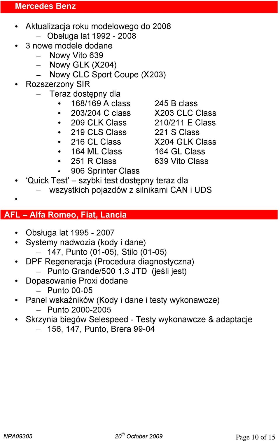 teraz dla wszystkich pojazdów z silnikami CAN i UDS AFL Alfa Romeo, Fiat, Lancia Obsługa lat 1995-2007 Systemy nadwozia (kody i dane) 147, Punto (01-05), Stilo (01-05) DPF Regeneracja (Procedura