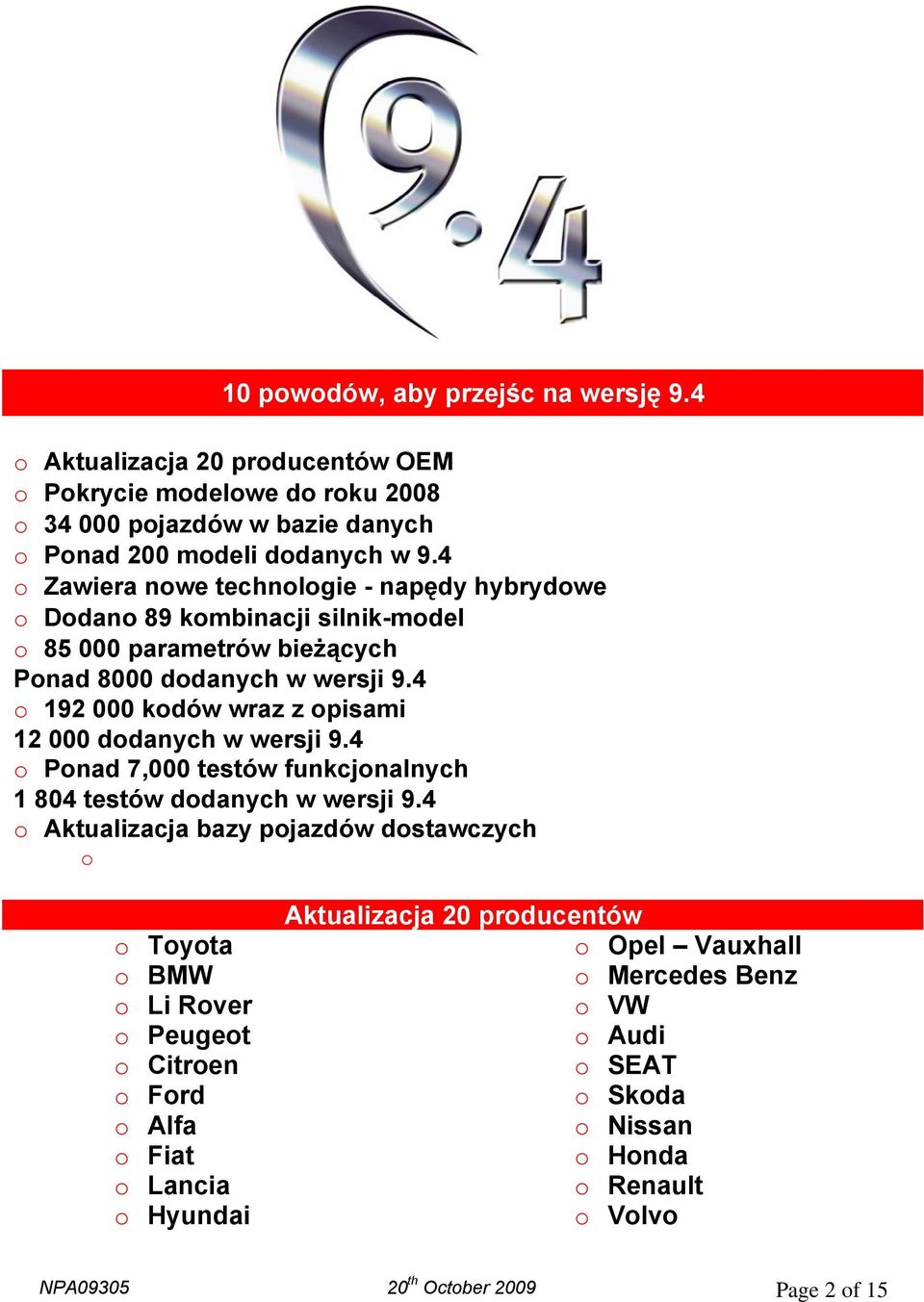 4 o 192 000 kodów wraz z opisami 12 000 dodanych w wersji 9.4 o Ponad 7,000 testów funkcjonalnych 1 804 testów dodanych w wersji 9.