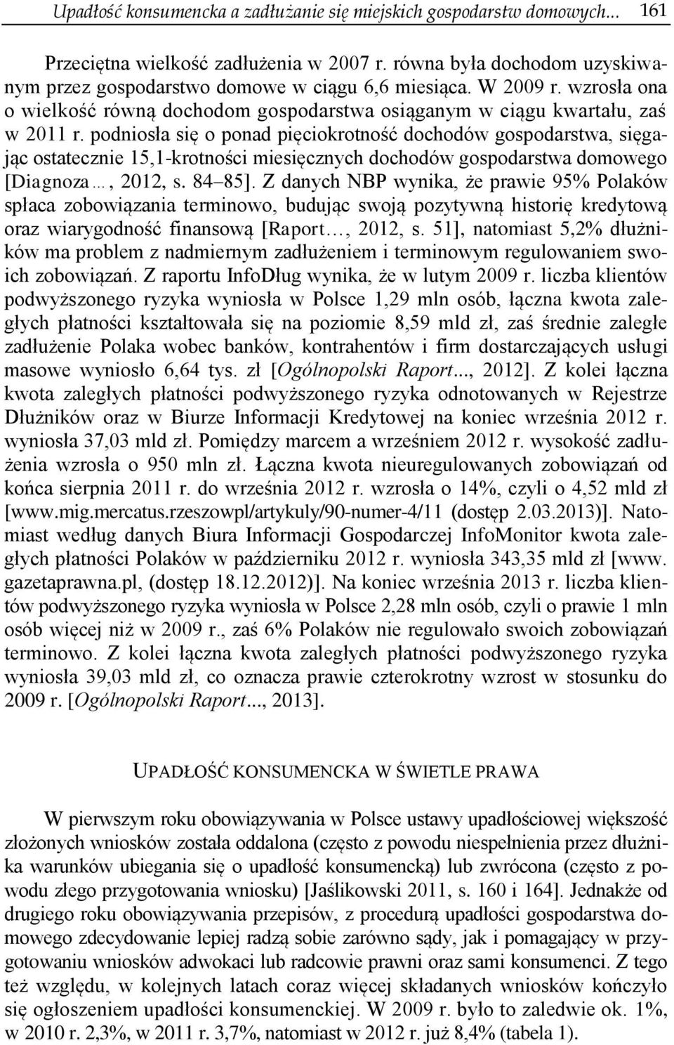 podniosła się o ponad pięciokrotność dochodów gospodarstwa, sięgając ostatecznie 15,1-krotności miesięcznych dochodów gospodarstwa domowego [Diagnoza, 2012, s. 84 85].