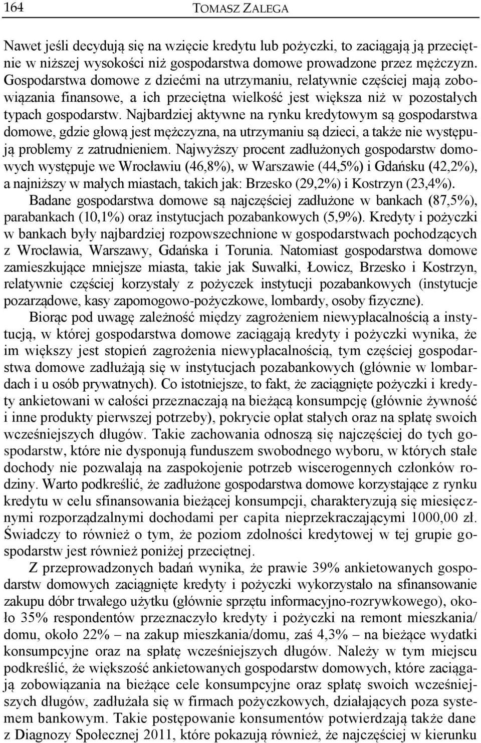 Najbardziej aktywne na rynku kredytowym są gospodarstwa domowe, gdzie głową jest mężczyzna, na utrzymaniu są dzieci, a także nie występują problemy z zatrudnieniem.