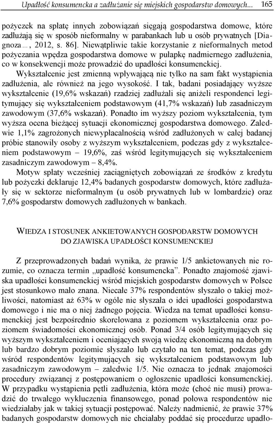 Niewątpliwie takie korzystanie z nieformalnych metod pożyczania wpędza gospodarstwa domowe w pułapkę nadmiernego zadłużenia, co w konsekwencji może prowadzić do upadłości konsumenckiej.