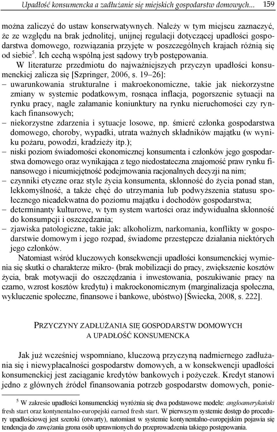 Ich cechą wspólną jest sądowy tryb postępowania. W literaturze przedmiotu do najważniejszych przyczyn upadłości konsumenckiej zalicza się [Szpringer, 2006, s.