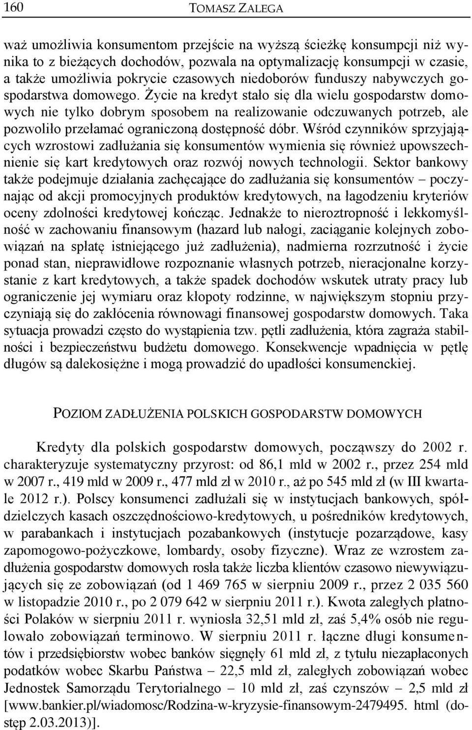 Życie na kredyt stało się dla wielu gospodarstw domowych nie tylko dobrym sposobem na realizowanie odczuwanych potrzeb, ale pozwoliło przełamać ograniczoną dostępność dóbr.