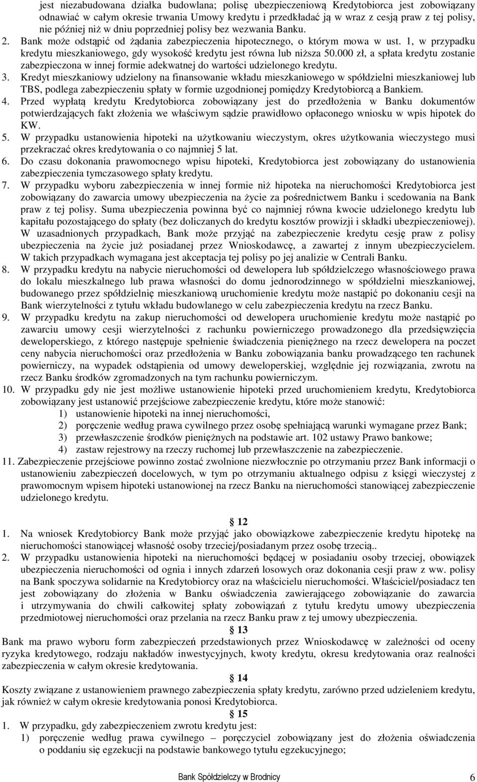 1, w przypadku kredytu mieszkaniowego, gdy wysokość kredytu jest równa lub niższa 50.000 zł, a spłata kredytu zostanie zabezpieczona w innej formie adekwatnej do wartości udzielonego kredytu. 3.