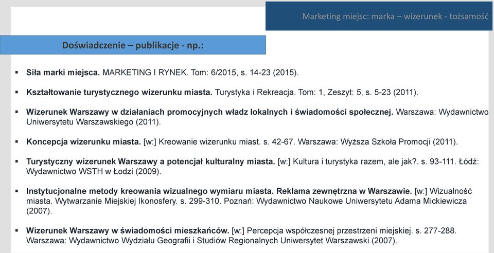 [w:] Kreowanie wizerunku miast. s. 42-67. Warszawa: Wyższa Szkoła Promocji (2011). Turystyczny wizerunek Warszawy a potencjał kulturalny miasta. [w:] Kultura i turystyka razem, ale jak?. s. 93-111.