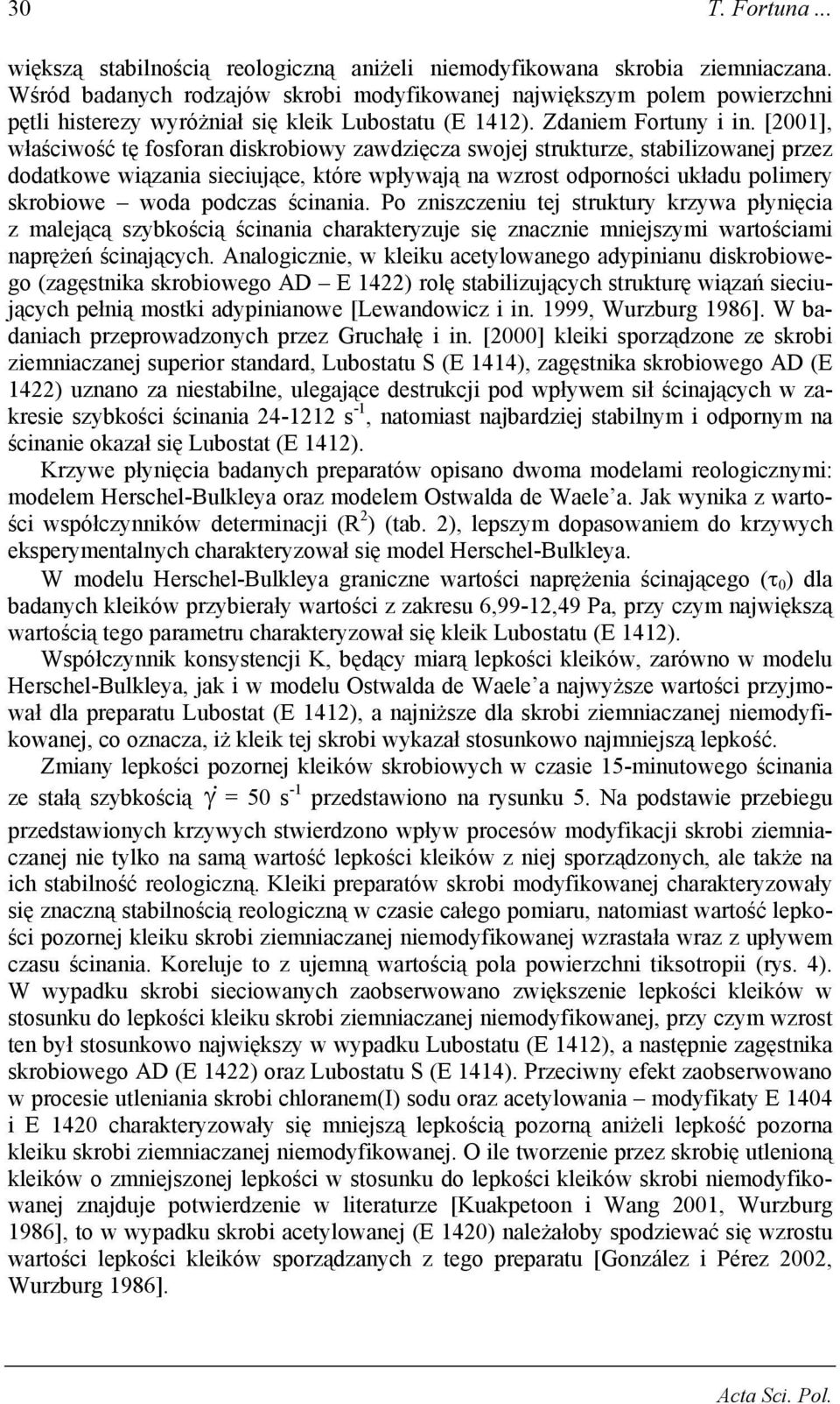 [2001], właściwość tę fosforan diskrobiowy zawdzięcza swojej strukturze, stabilizowanej przez dodatkowe wiązania sieciujące, które wpływają na wzrost odporności układu polimery skrobiowe woda podczas