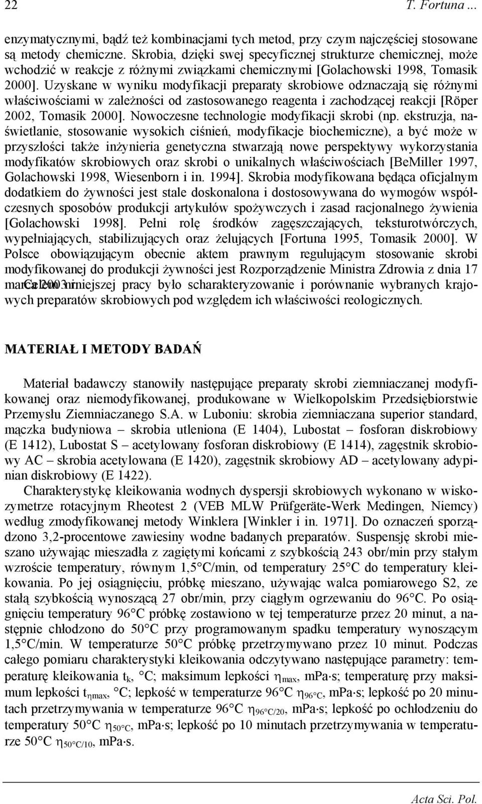 Uzyskane w wyniku modyfikacji preparaty skrobiowe odznaczają się różnymi właściwościami w zależności od zastosowanego reagenta i zachodzącej reakcji [Röper 2002, Tomasik 2000].