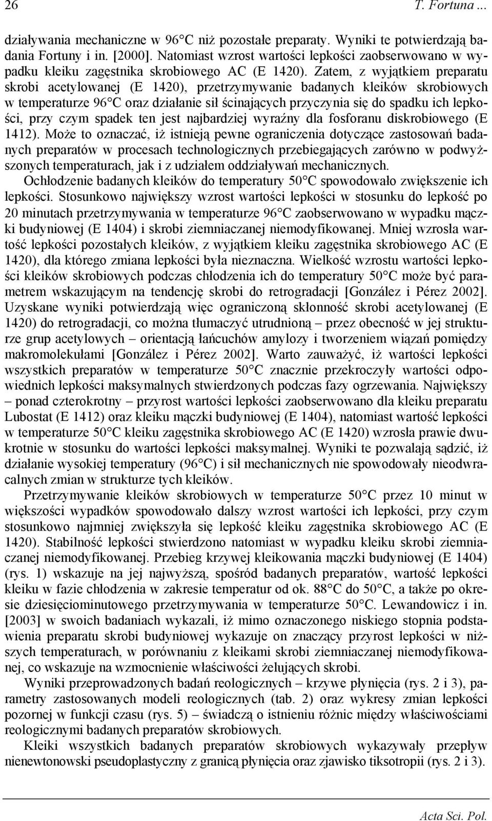 Zatem, z wyjątkiem preparatu skrobi acetylowanej (E 1420), przetrzymywanie badanych kleików skrobiowych w temperaturze 96 C oraz działanie sił ścinających przyczynia się do spadku ich lepkości, przy