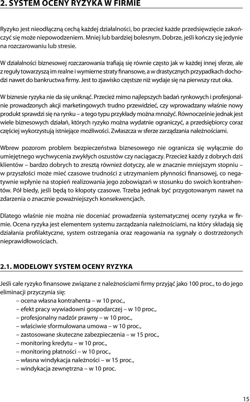 W działalności biznesowej rozczarowania trafiają się równie często jak w każdej innej sferze, ale z reguły towarzyszą im realne i wymierne straty finansowe, a w drastycznych przypadkach dochodzi