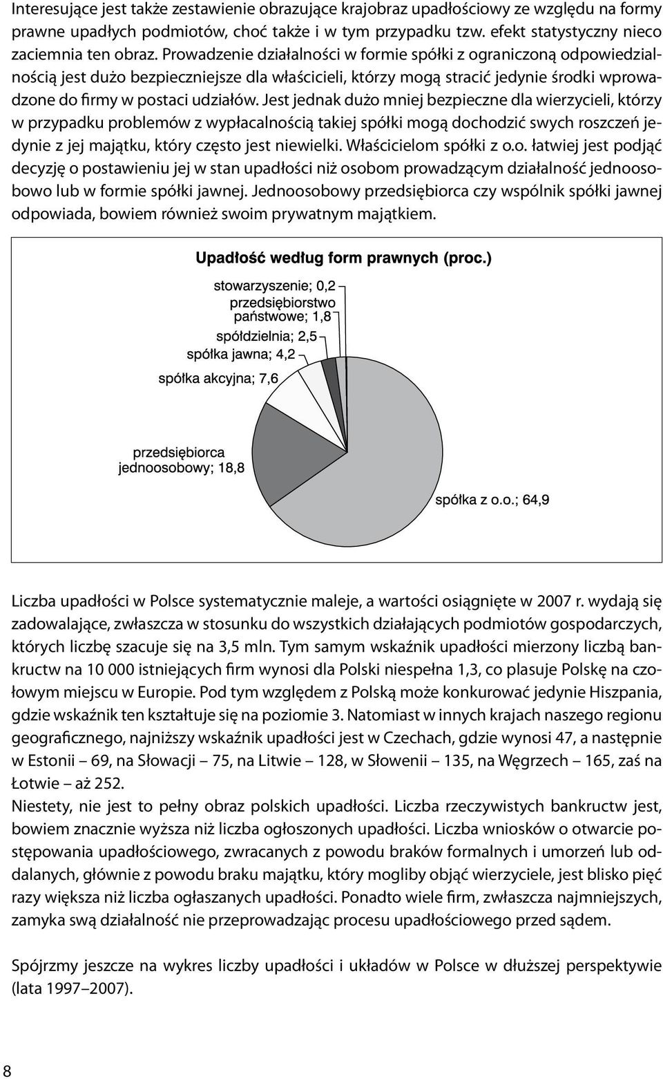 Jest jednak dużo mniej bezpieczne dla wierzycieli, którzy w przypadku problemów z wypłacalnością takiej spółki mogą dochodzić swych roszczeń jedynie z jej majątku, który często jest niewielki.