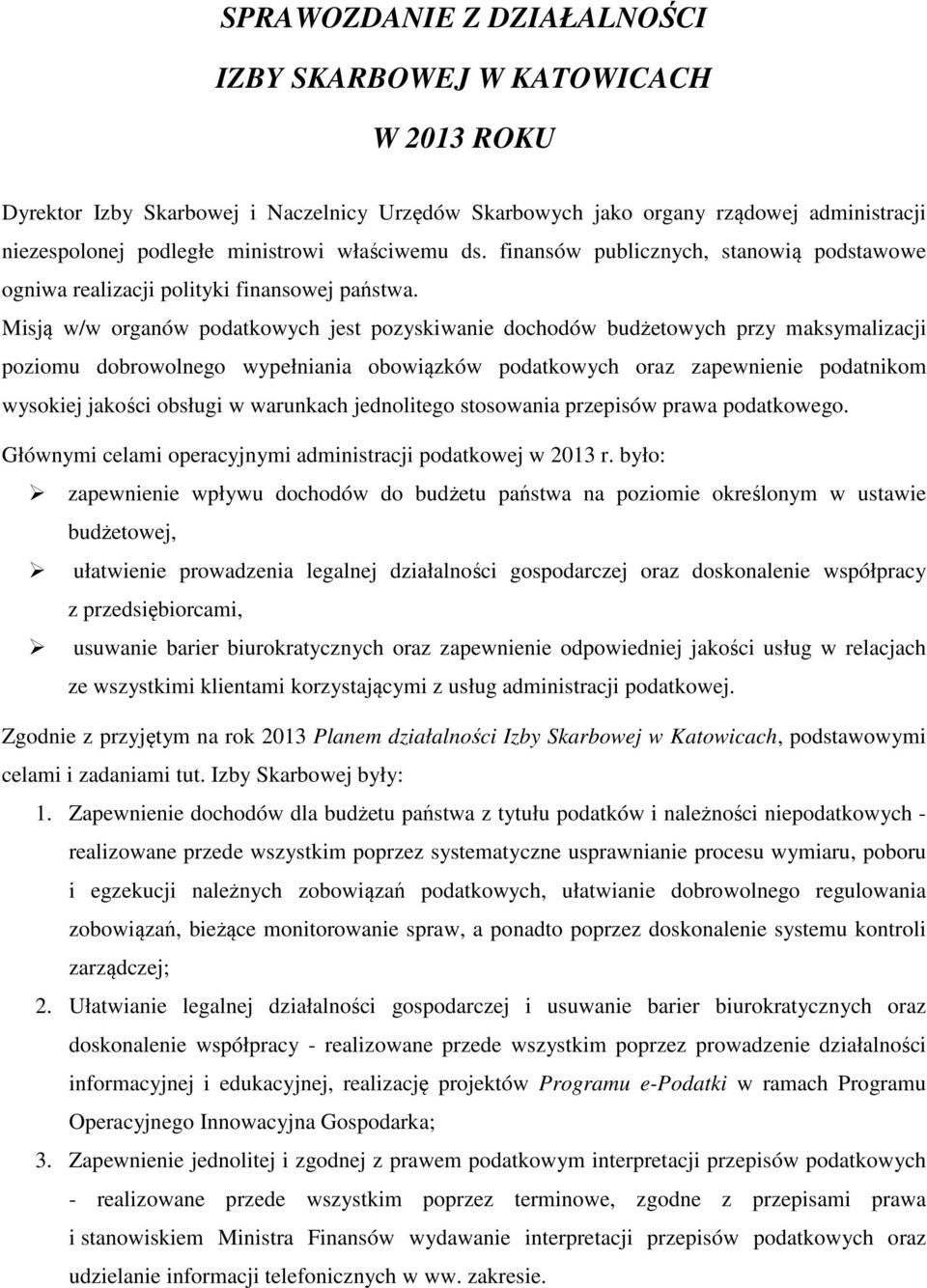 Misją w/w organów podatkowych jest pozyskiwanie dochodów budżetowych przy maksymalizacji poziomu dobrowolnego wypełniania obowiązków podatkowych oraz zapewnienie podatnikom wysokiej jakości obsługi w