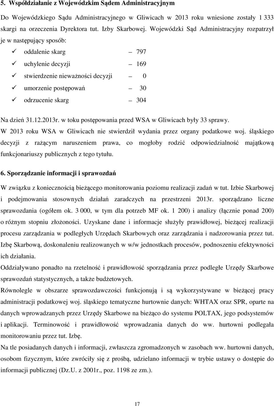 31.12.2013r. w toku postępowania przed WSA w Gliwicach były 33 sprawy. W 2013 roku WSA w Gliwicach nie stwierdził wydania przez organy podatkowe woj.