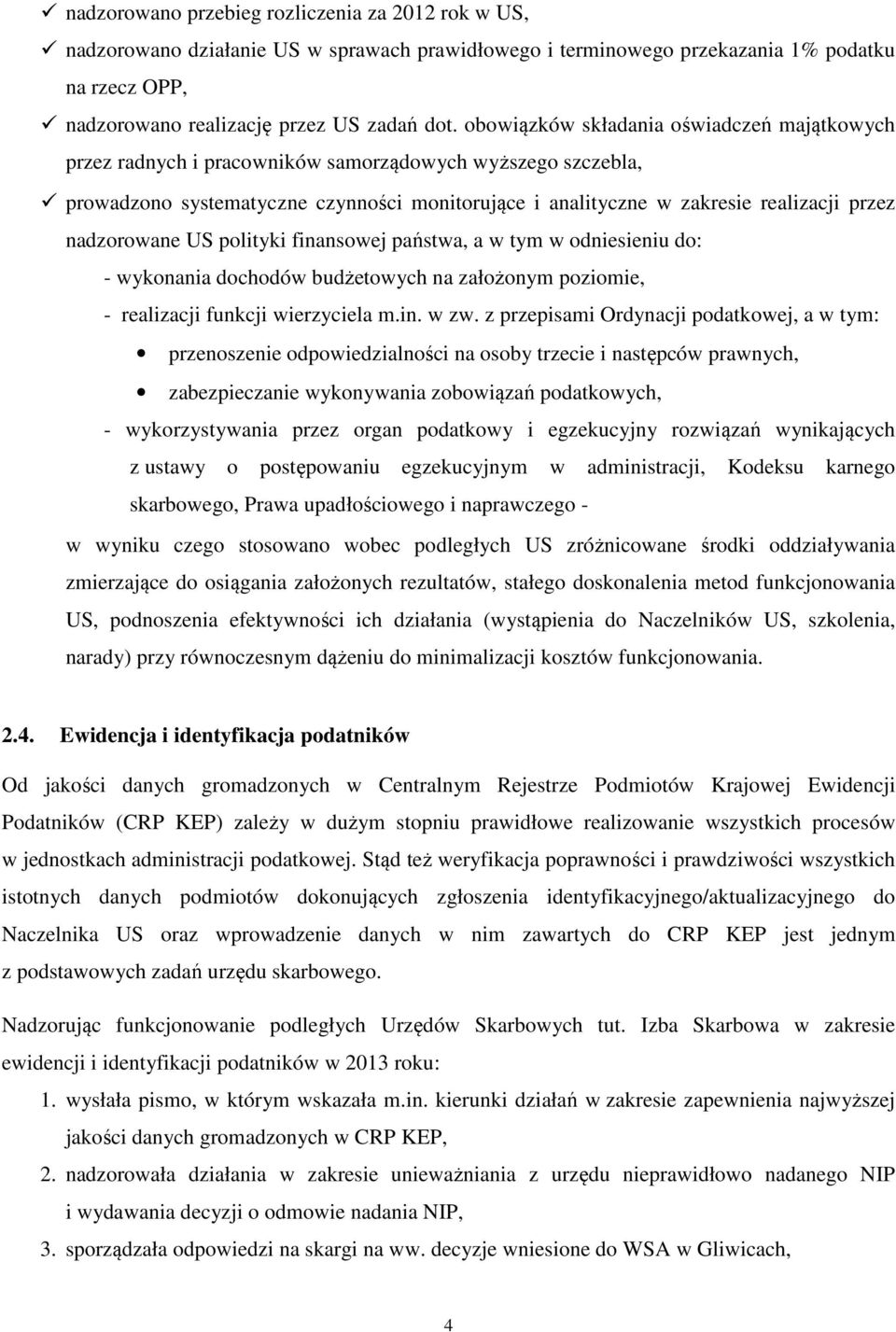 nadzorowane US polityki finansowej państwa, a w tym w odniesieniu do: - wykonania dochodów budżetowych na założonym poziomie, - realizacji funkcji wierzyciela m.in. w zw.