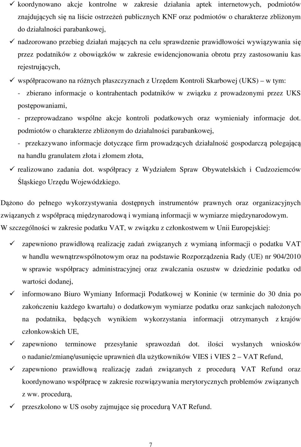 rejestrujących, współpracowano na różnych płaszczyznach z Urzędem Kontroli Skarbowej (UKS) w tym: - zbierano informacje o kontrahentach podatników w związku z prowadzonymi przez UKS postępowaniami, -