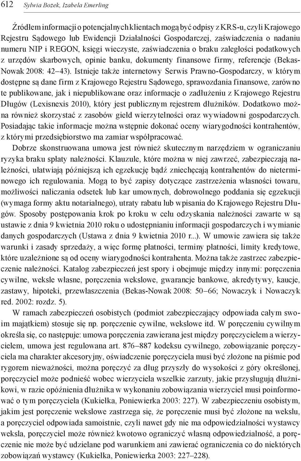 Istnieje także internetowy Serwis Prawno-Gospodarczy, w którym dostępne są dane firm z Krajowego Rejestru Sądowego, sprawozdania finansowe, zarówno te publikowane, jak i niepublikowane oraz