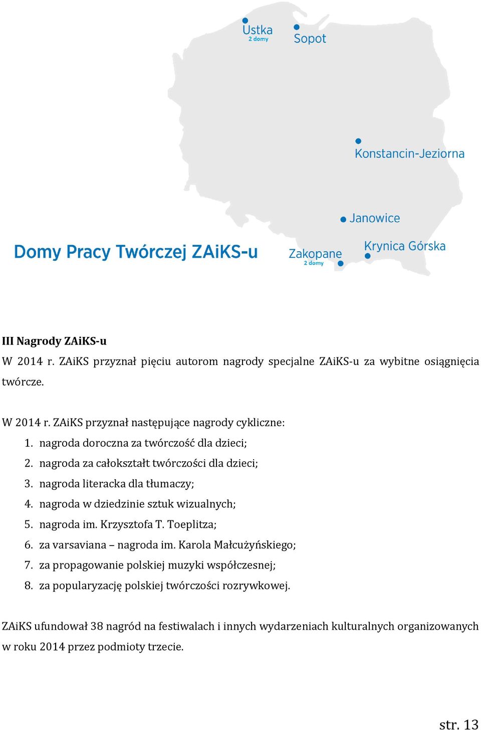 nagroda w dziedzinie sztuk wizualnych; 5. nagroda im. Krzysztofa T. Toeplitza; 6. za varsaviana nagroda im. Karola Małcużyńskiego; 7.