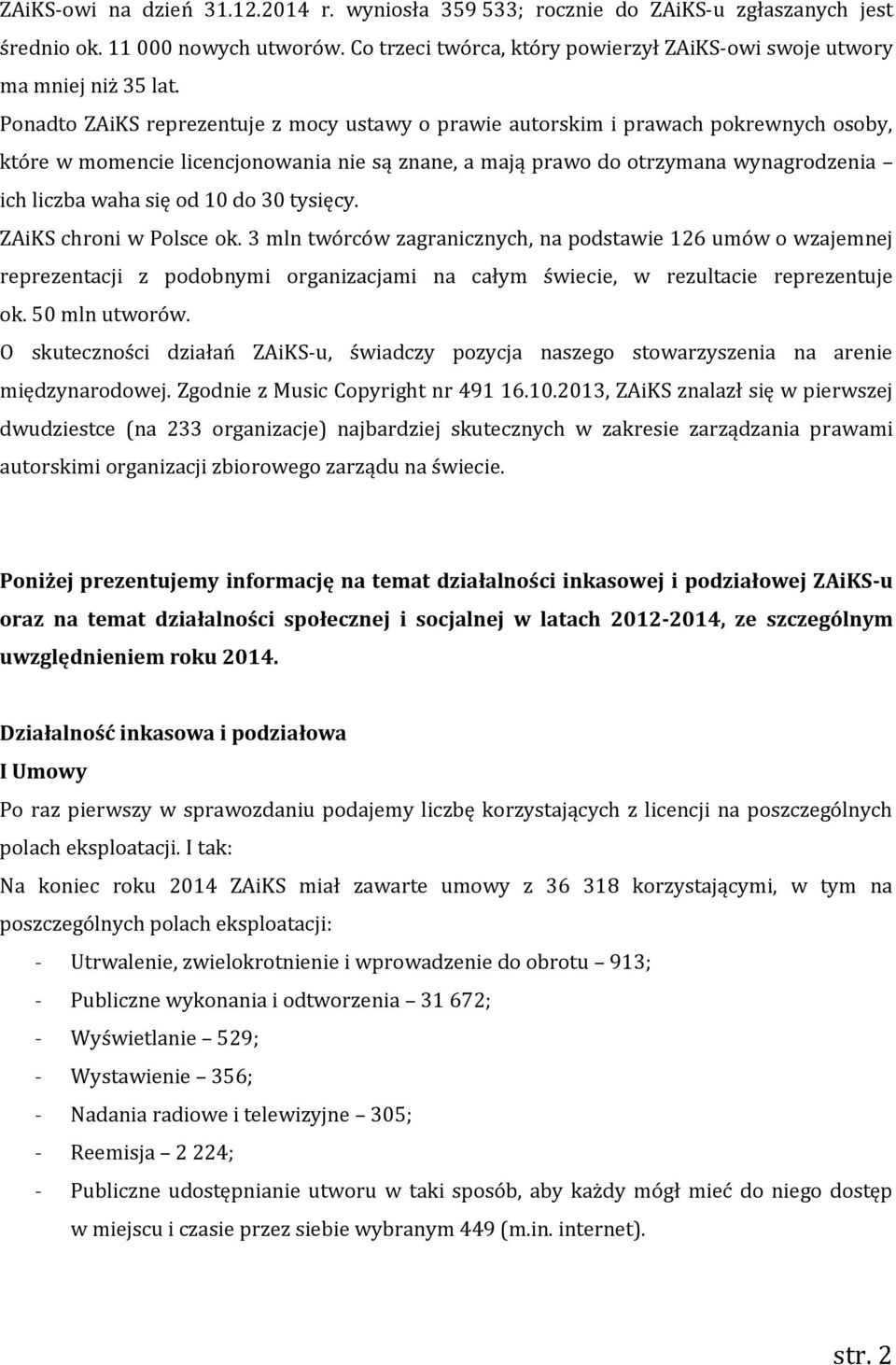 10 do 30 tysięcy. ZAiKS chroni w Polsce ok. 3 mln twórców zagranicznych, na podstawie 126 umów o wzajemnej reprezentacji z podobnymi organizacjami na całym świecie, w rezultacie reprezentuje ok.