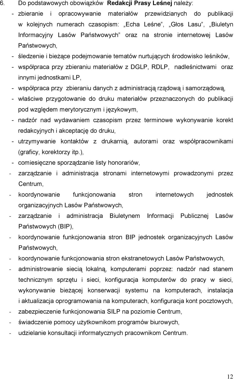 DGLP, RDLP, nadleśnictwami oraz innymi jednostkami LP, - współpraca przy zbieraniu danych z administracją rządową i samorządową, - właściwe przygotowanie do druku materiałów przeznaczonych do