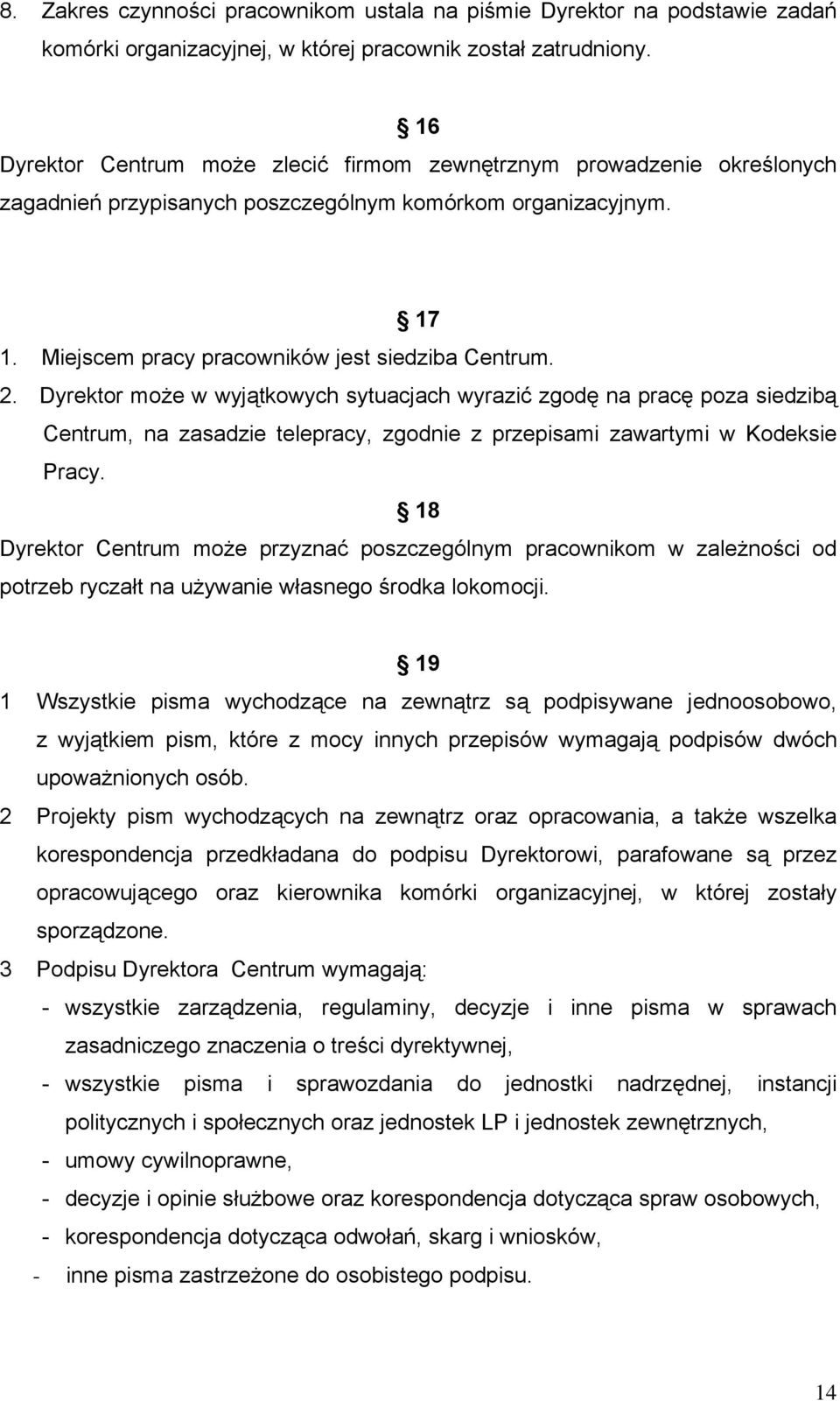 Dyrektor może w wyjątkowych sytuacjach wyrazić zgodę na pracę poza siedzibą Centrum, na zasadzie telepracy, zgodnie z przepisami zawartymi w Kodeksie Pracy.