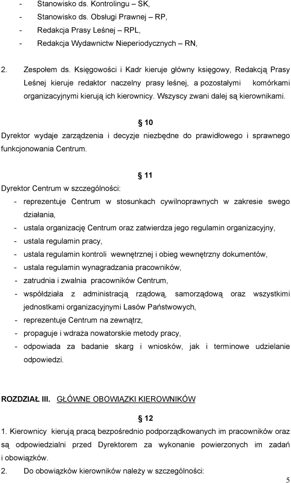 Wszyscy zwani dalej są kierownikami. 10 Dyrektor wydaje zarządzenia i decyzje niezbędne do prawidłowego i sprawnego funkcjonowania Centrum.