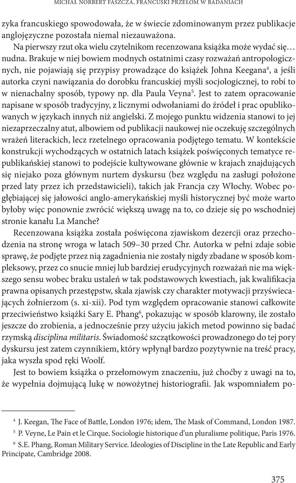 Brakuje w niej bowiem modnych ostatnimi czasy rozważań antropologicznych, nie pojawiają się przypisy prowadzące do książek Johna Keegana 4, a jeśli autorka czyni nawiązania do dorobku francuskiej