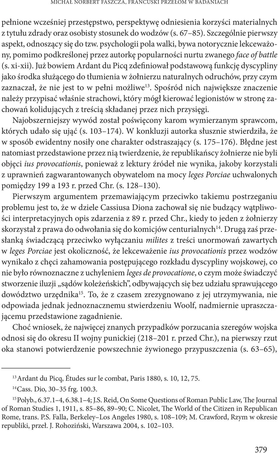 Już bowiem Ardant du Picq zdefiniował podstawową funkcję dyscypliny jako środka służącego do tłumienia w żołnierzu naturalnych odruchów, przy czym zaznaczał, że nie jest to w pełni możliwe 13.