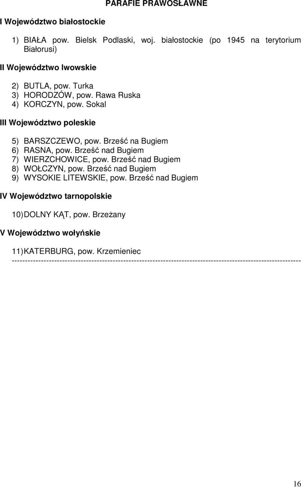 Sokal III Województwo poleskie 5) BARSZCZEWO, pow. Brześć na Bugiem 6) RASNA, pow. Brześć nad Bugiem 7) WIERZCHOWICE, pow. Brześć nad Bugiem 8) WOŁCZYN, pow.