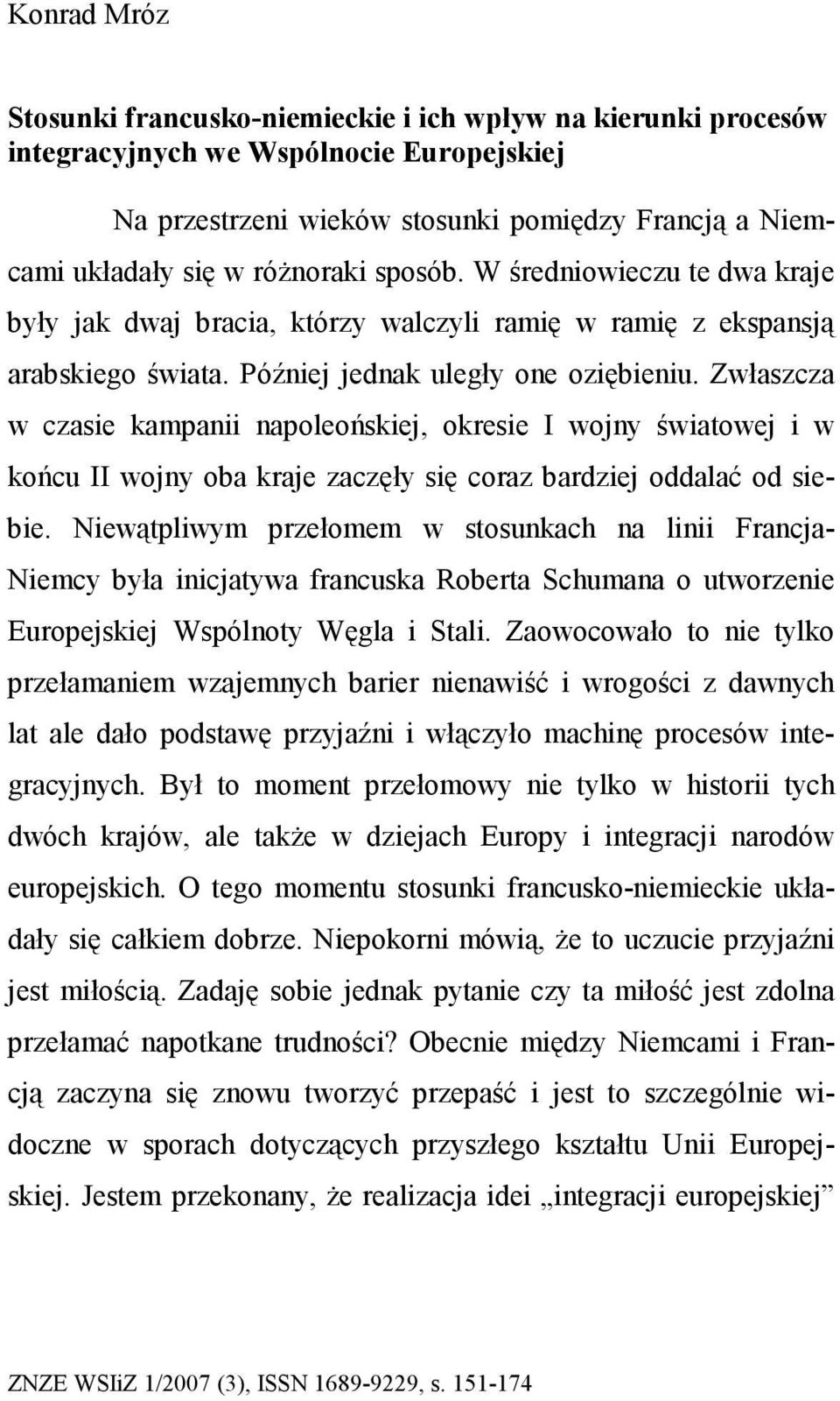 Zwłaszcza w czasie kampanii napoleońskiej, okresie I wojny światowej i w końcu II wojny oba kraje zaczęły się coraz bardziej oddalać od siebie.