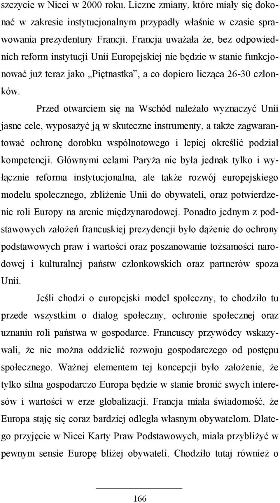 Przed otwarciem się na Wschód naleŝało wyznaczyć Unii jasne cele, wyposaŝyć ją w skuteczne instrumenty, a takŝe zagwarantować ochronę dorobku wspólnotowego i lepiej określić podział kompetencji.