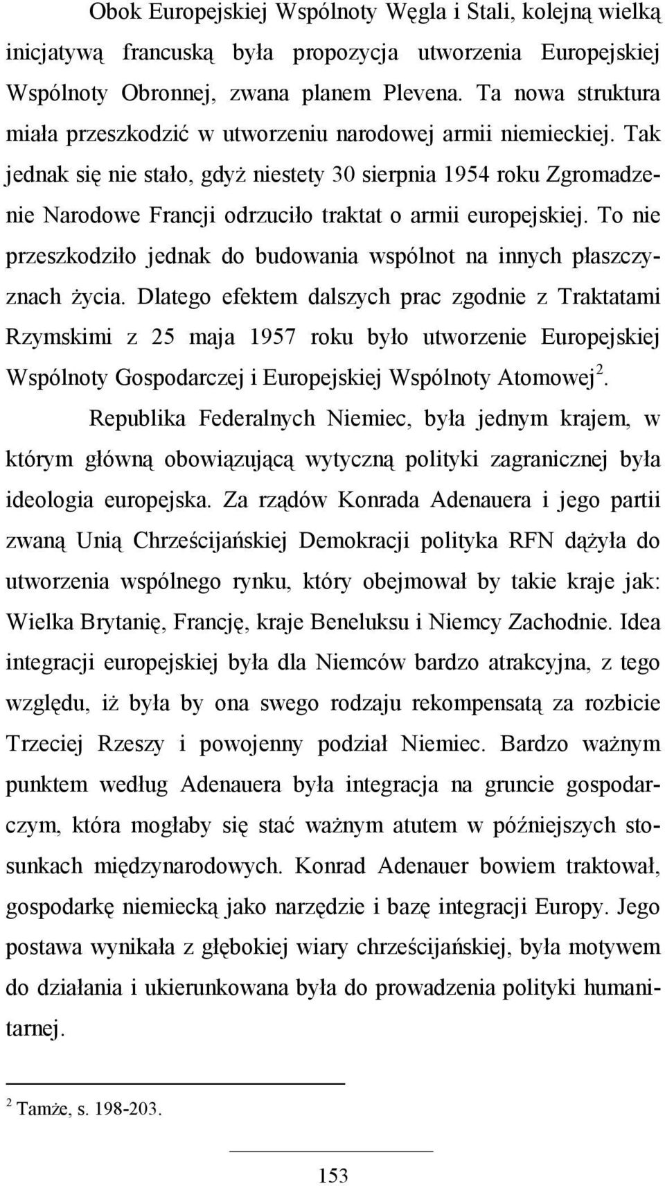 Tak jednak się nie stało, gdyŝ niestety 30 sierpnia 1954 roku Zgromadzenie Narodowe Francji odrzuciło traktat o armii europejskiej.