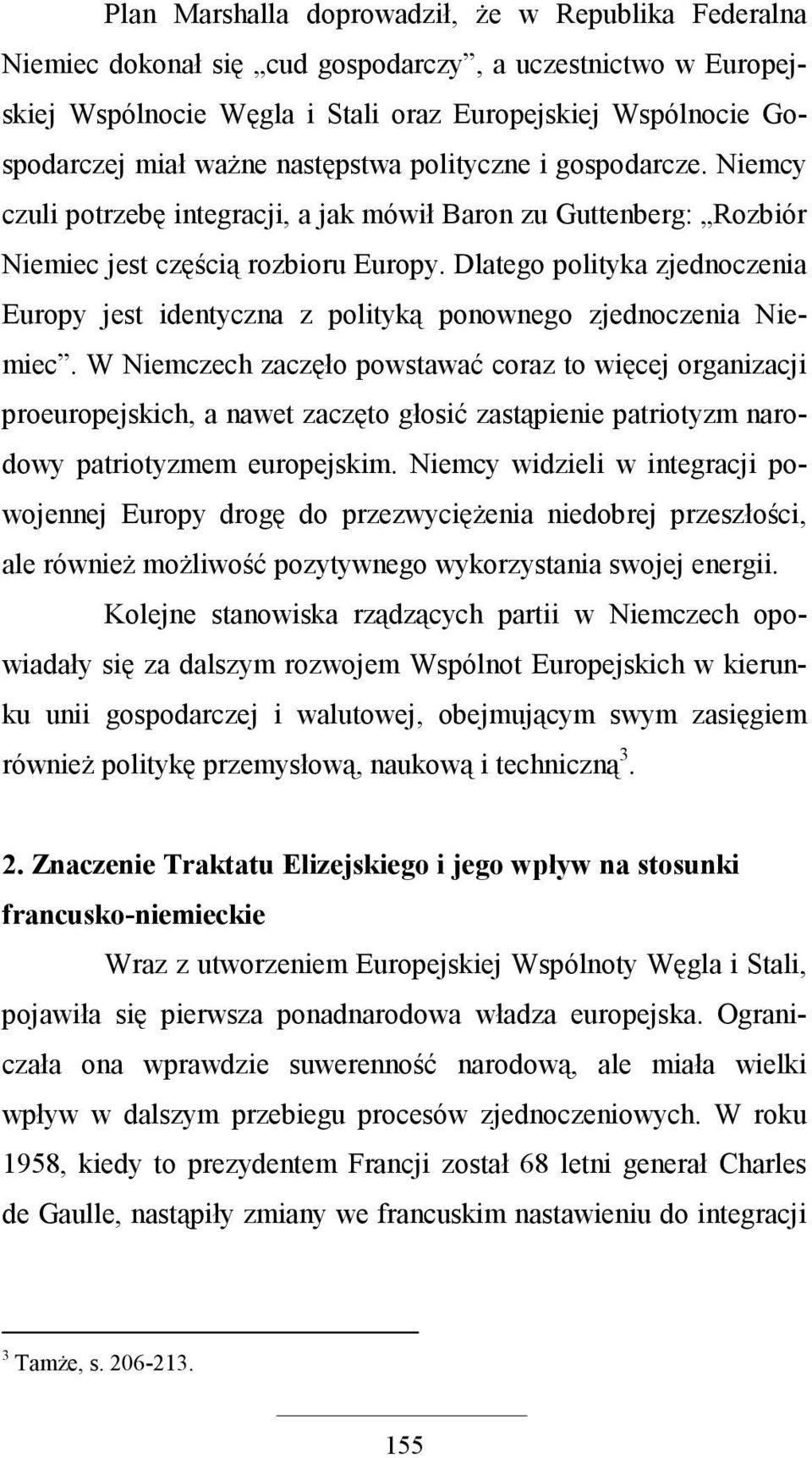 Dlatego polityka zjednoczenia Europy jest identyczna z polityką ponownego zjednoczenia Niemiec.